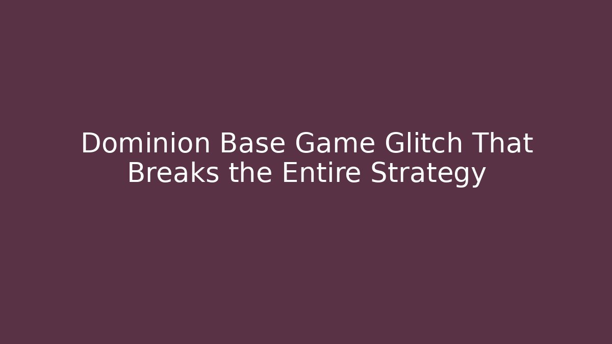 Dominion Base Game Glitch That Breaks the Entire Strategy