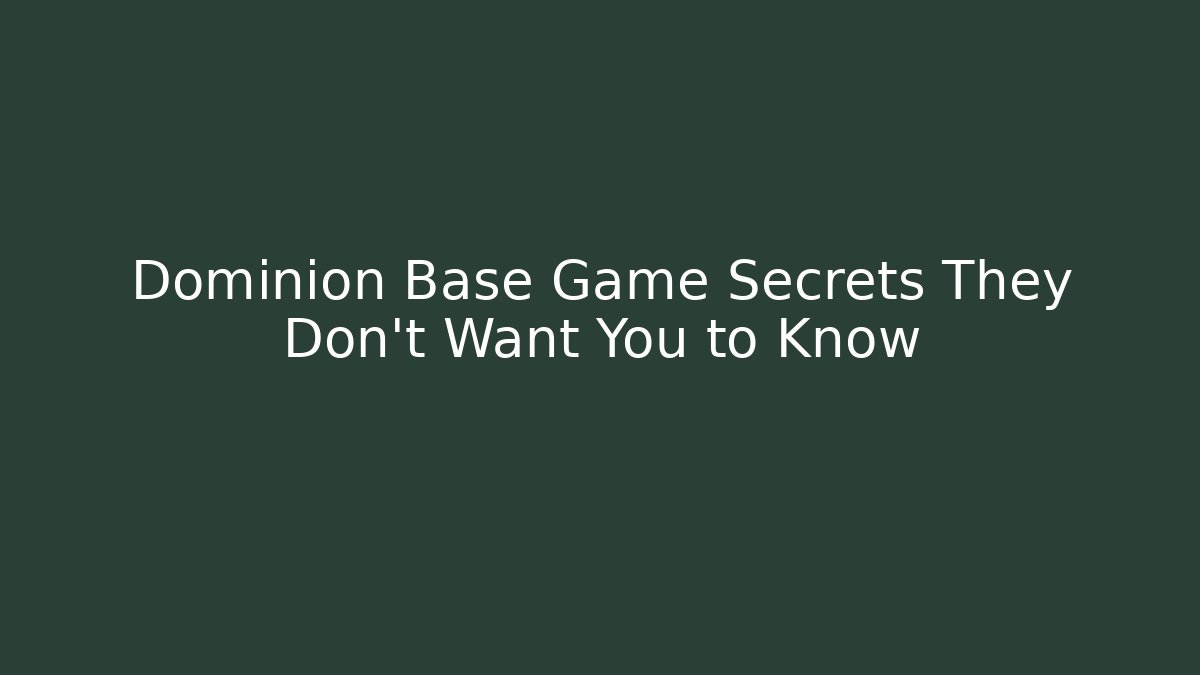 Dominion Base Game Secrets They Don't Want You to Know