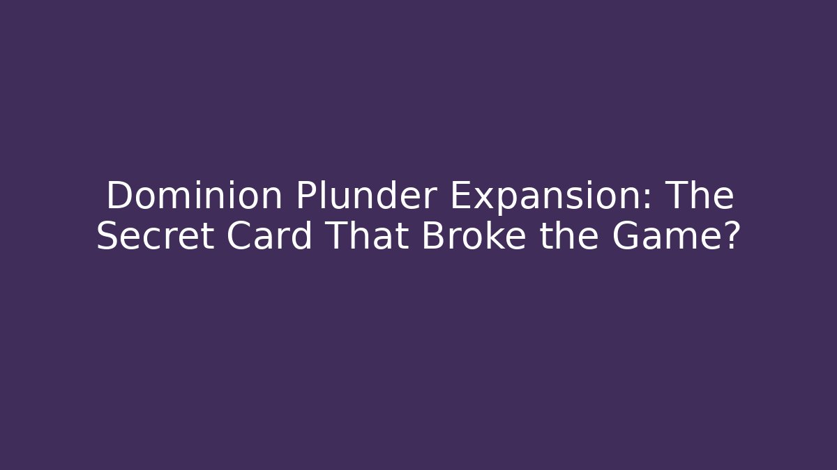 Dominion Plunder Expansion: The Secret Card That Broke the Game?