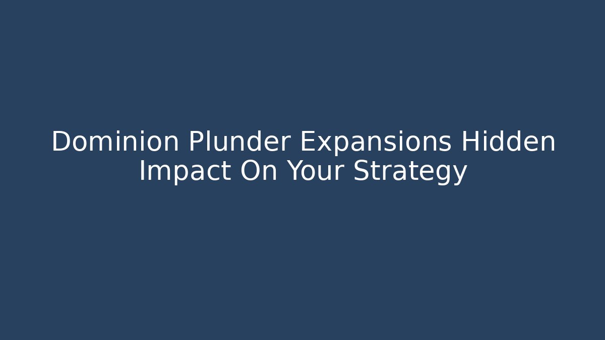 Dominion Plunder Expansions Hidden Impact On Your Strategy - Método de Aprovação