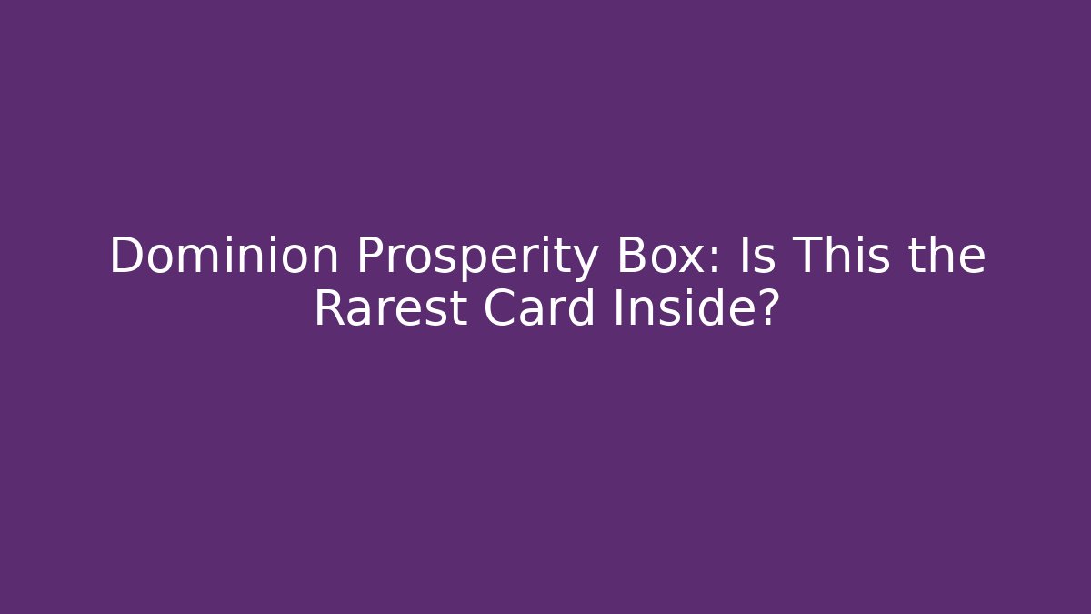 Dominion Prosperity Box: Is This the Rarest Card Inside?