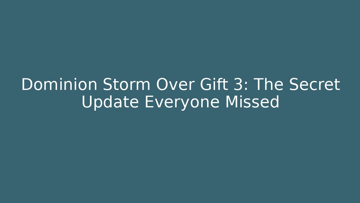 Dominion Storm Over Gift 3: The Secret Update Everyone Missed