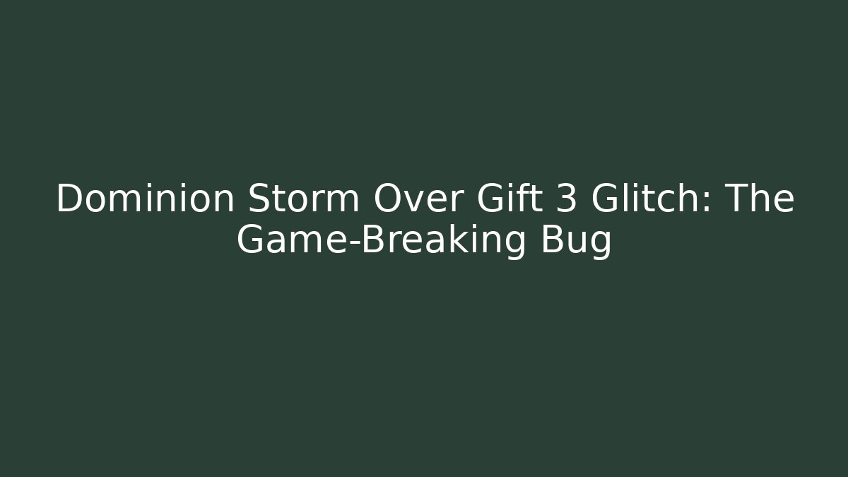 Dominion Storm Over Gift 3 Glitch: The Game-Breaking Bug - Método de Aprovação