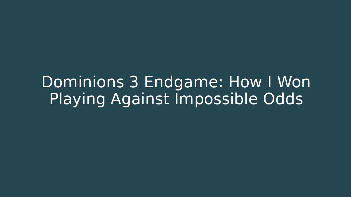 Dominions 3 Endgame: How I Won Playing Against Impossible Odds