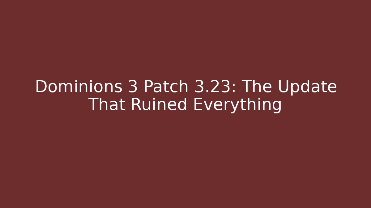 Dominions 3 Patch 3.23: The Update That Ruined Everything