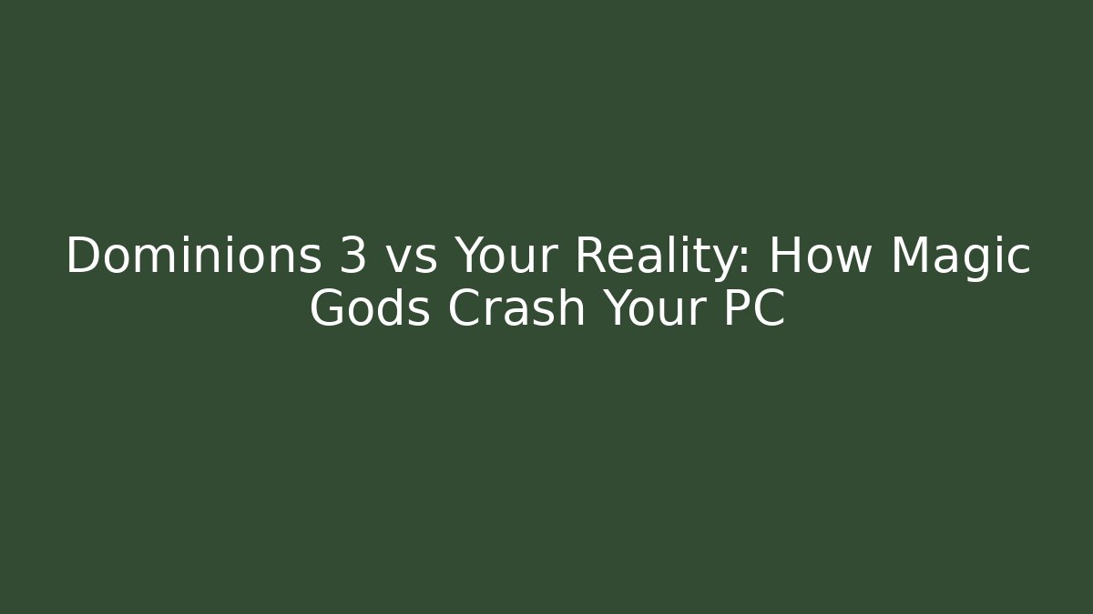 Dominions 3 vs Your Reality: How Magic Gods Crash Your PC