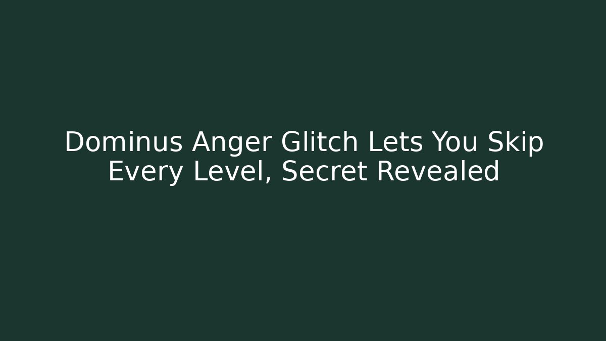 Dominus Anger Glitch Lets You Skip Every Level, Secret Revealed