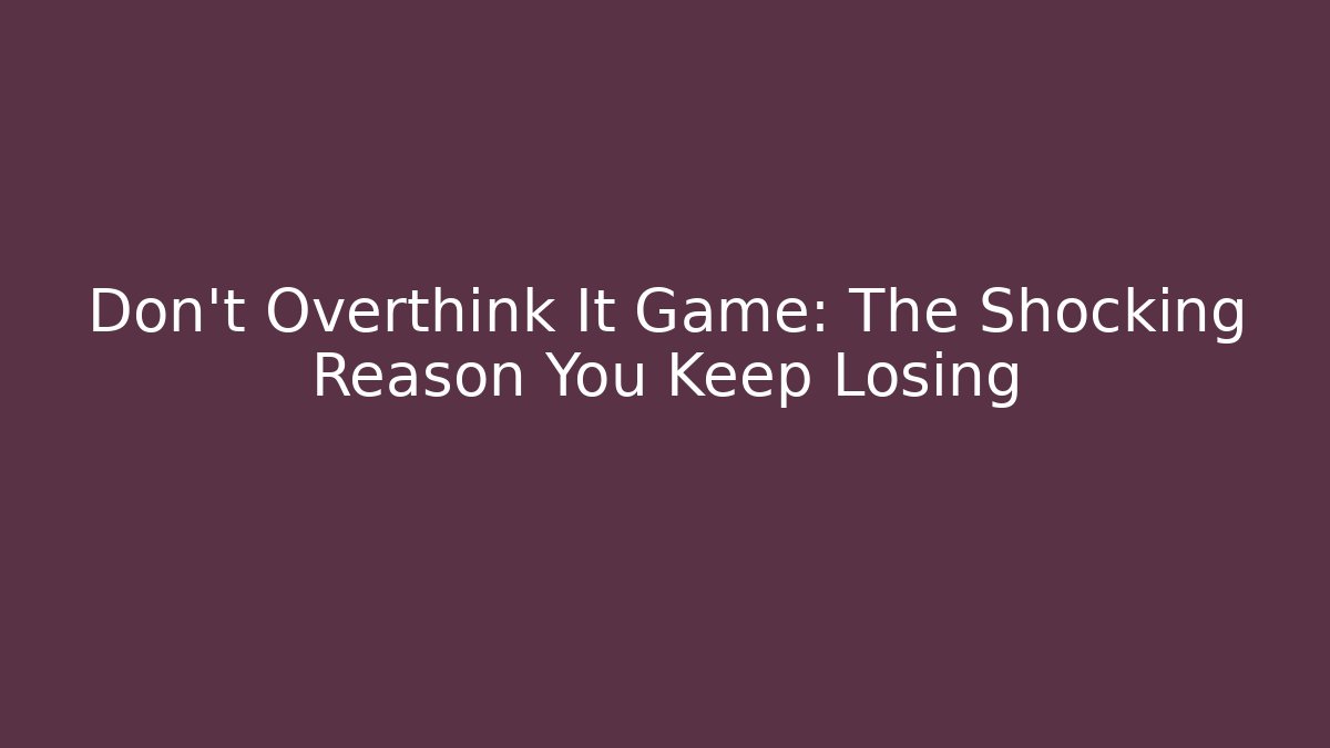 Don't Overthink It Game: The Shocking Reason You Keep Losing