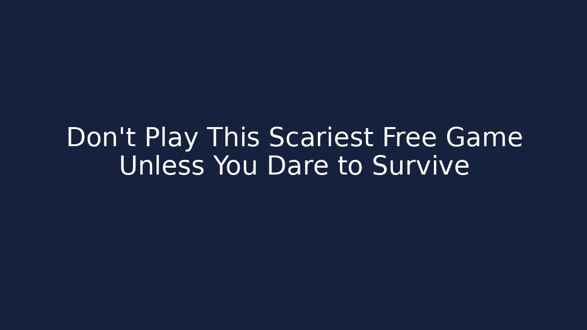 Don't Play This Scariest Free Game Unless You Dare to Survive