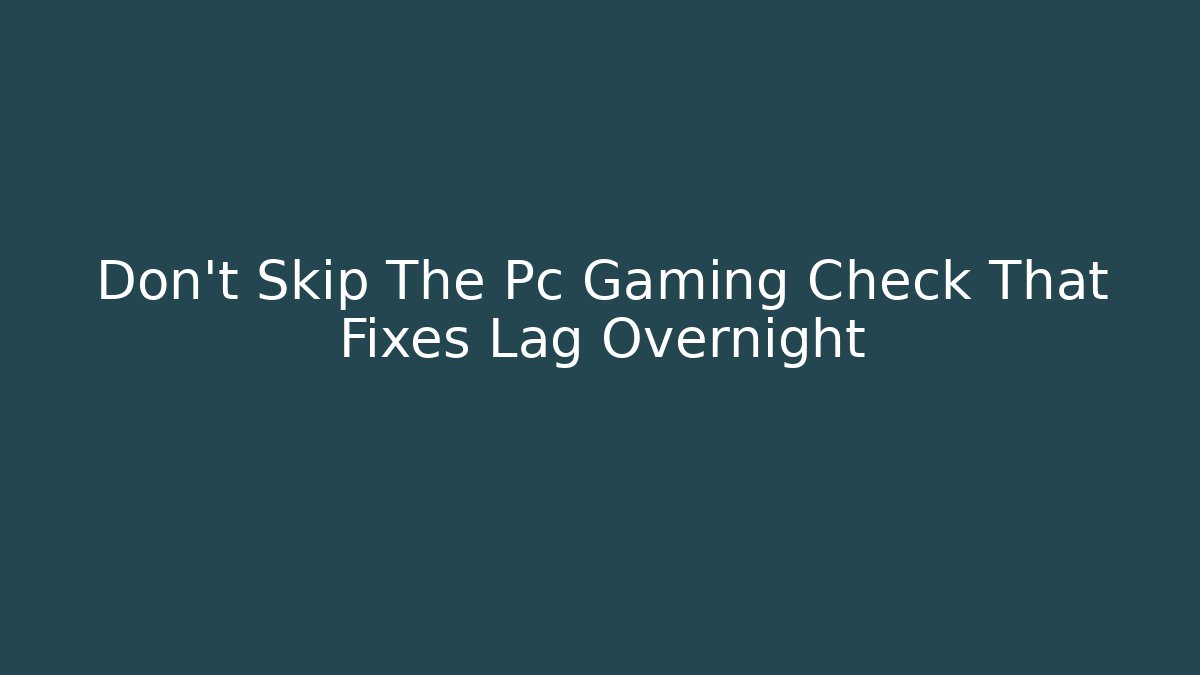 Don't Skip The Pc Gaming Check That Fixes Lag Overnight