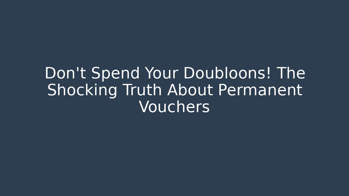 Don't Spend Your Doubloons! The Shocking Truth About Permanent Vouchers