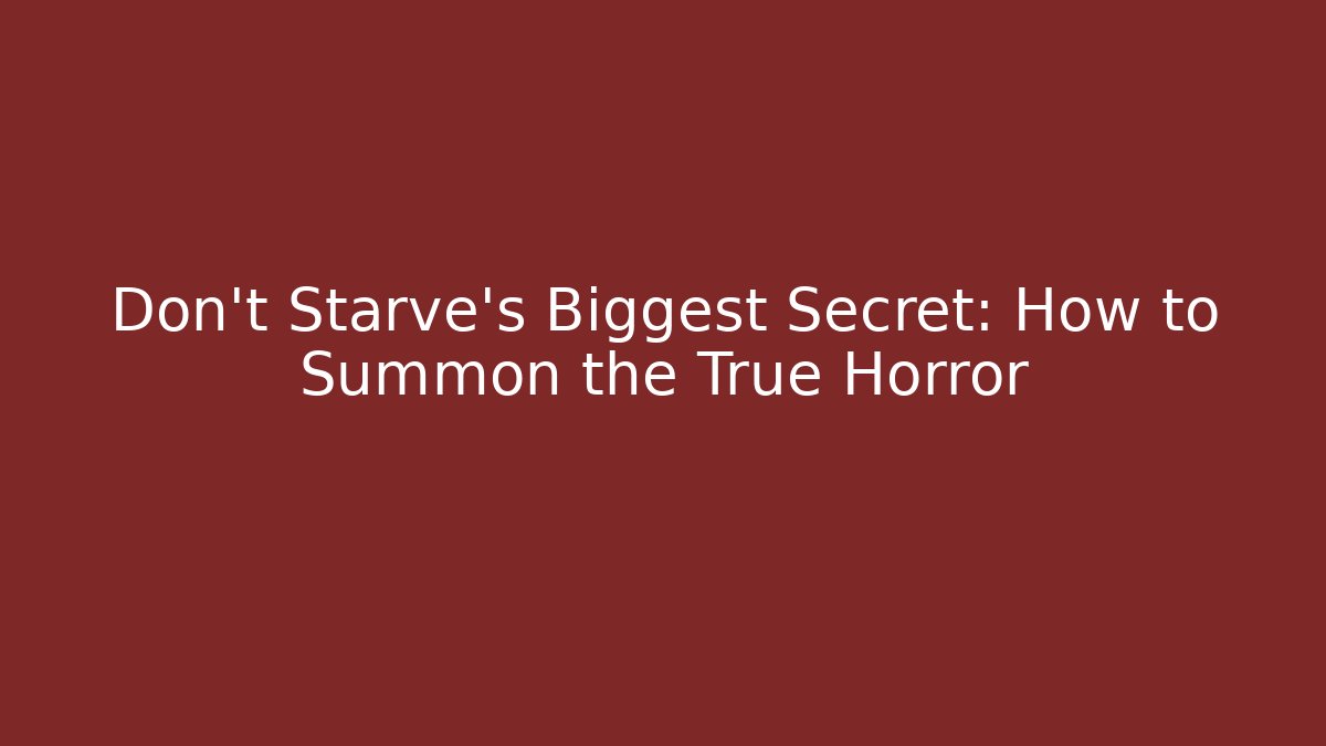 Don't Starve's Biggest Secret: How to Summon the True Horror