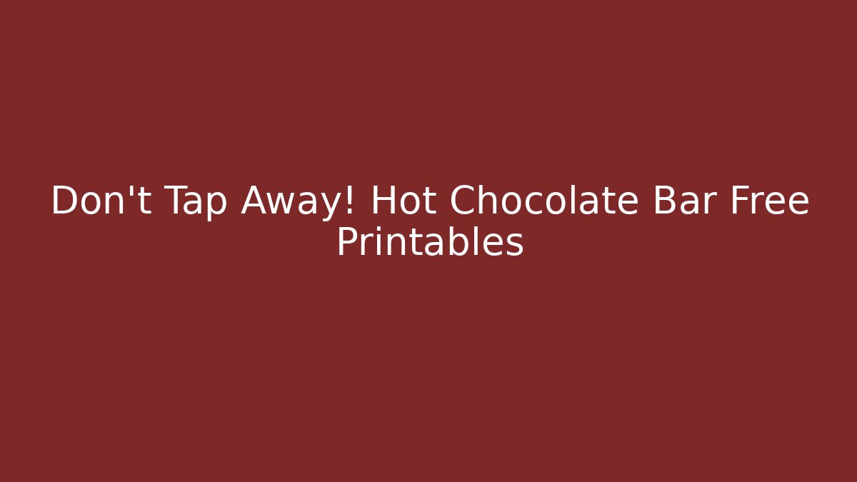 Don't Tap Away! Hot Chocolate Bar Free Printables