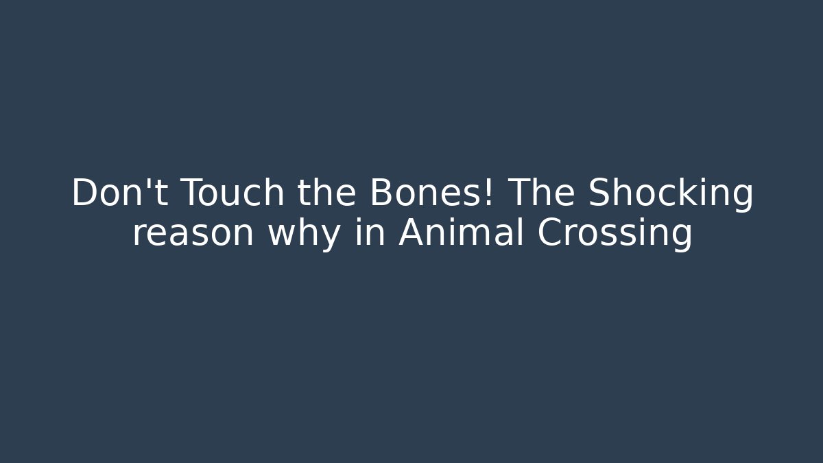 Don't Touch the Bones! The Shocking reason why in Animal Crossing - Método de Aprovação