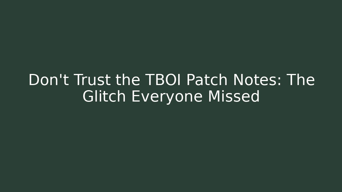 Don't Trust the TBOI Patch Notes: The Glitch Everyone Missed - Método de Aprovação