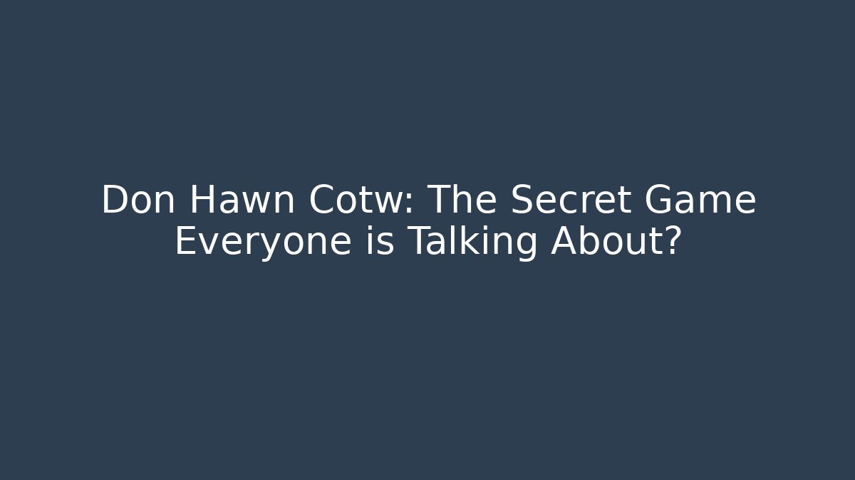 Don Hawn Cotw: The Secret Game Everyone is Talking About?