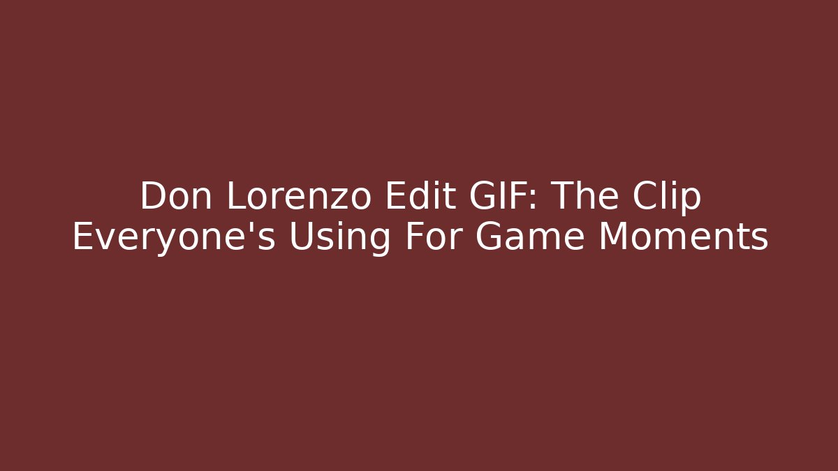 Don Lorenzo Edit GIF: The Clip Everyone’s Using For Game Moments