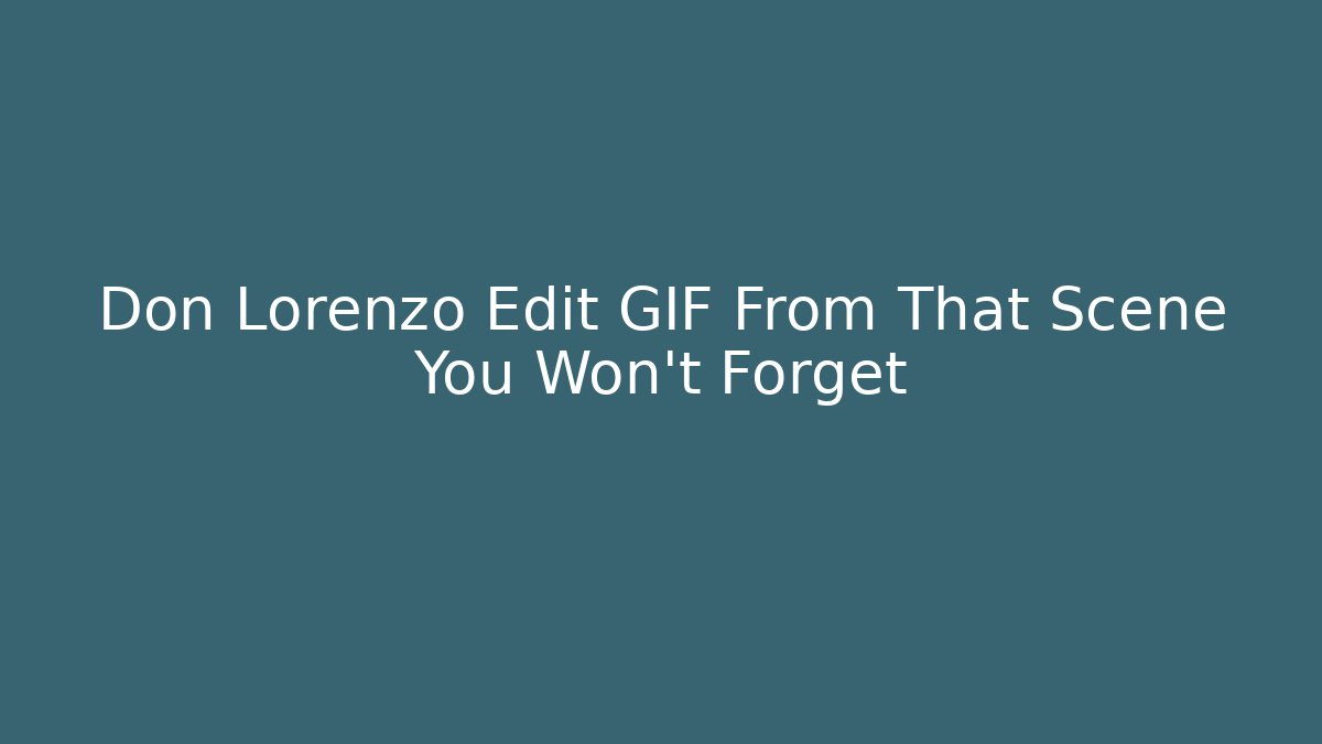 Don Lorenzo Edit GIF From That Scene You Won’t Forget