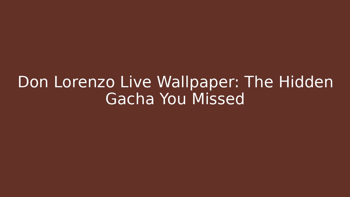 Don Lorenzo Live Wallpaper: The Hidden Gacha You Missed