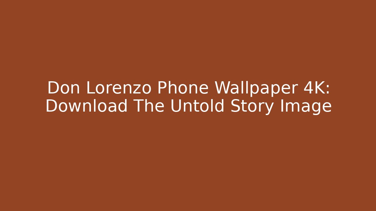 Don Lorenzo Phone Wallpaper 4K: Download The Untold Story Image