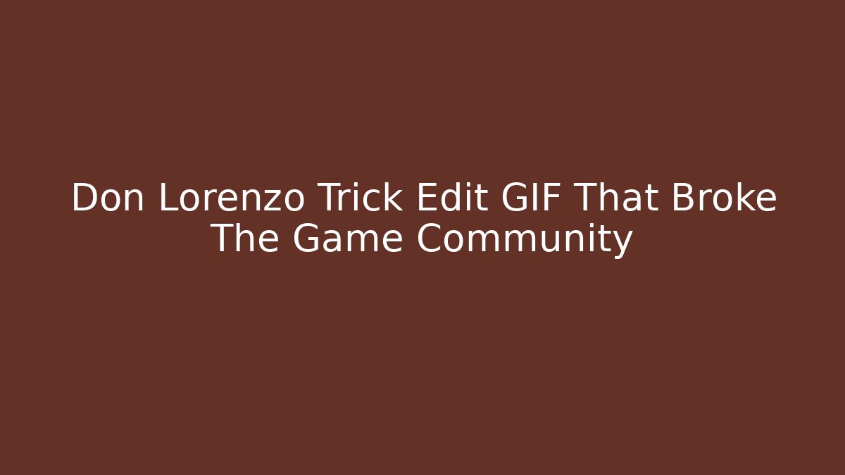 Don Lorenzo Trick Edit GIF That Broke The Game Community