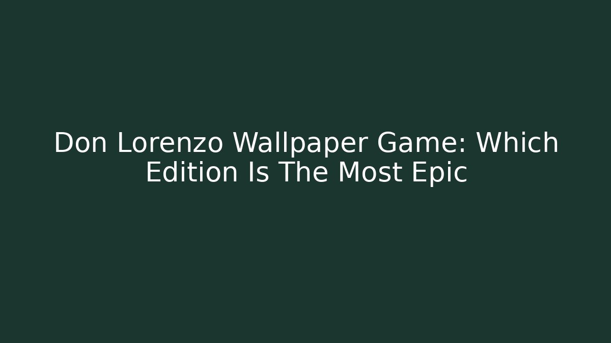 Don Lorenzo Wallpaper Game: Which Edition Is The Most Epic