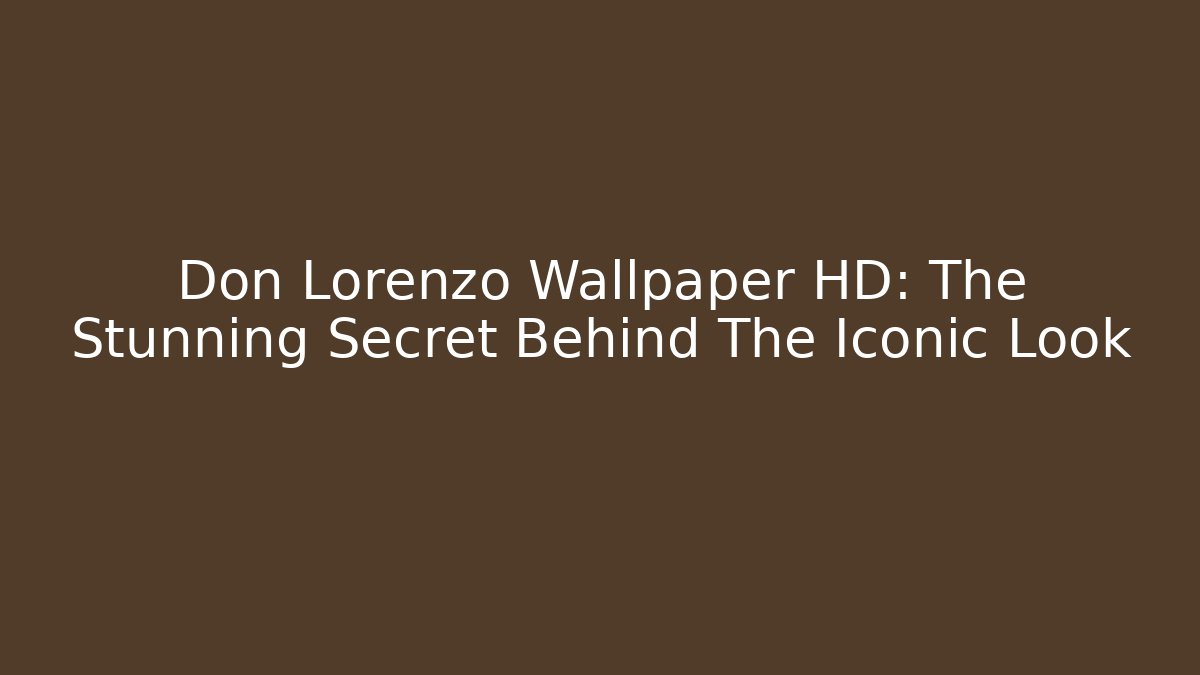 Don Lorenzo Wallpaper HD: The Stunning Secret Behind The Iconic Look