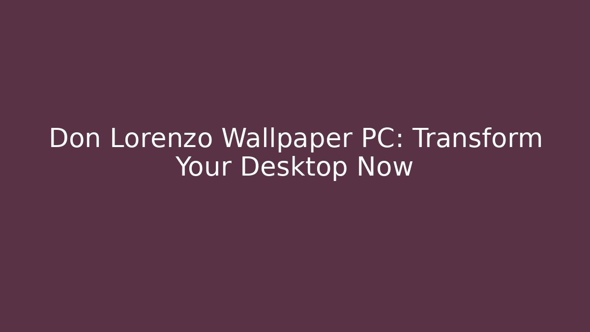 Don Lorenzo Wallpaper PC: Transform Your Desktop Now
