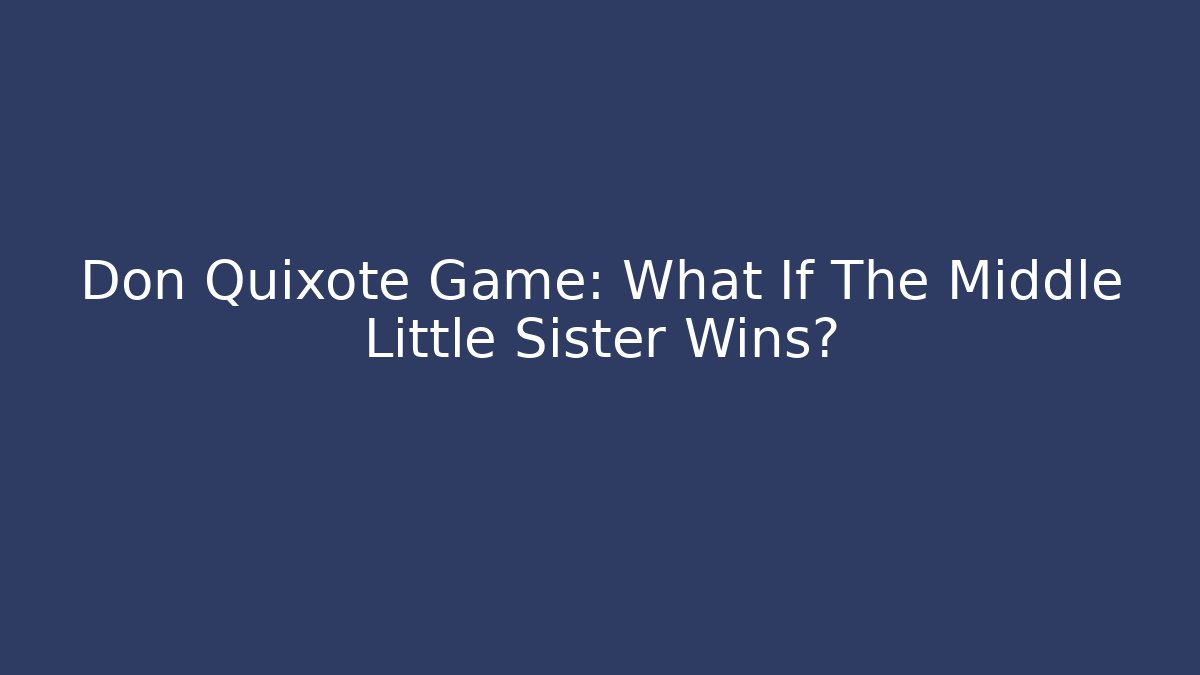 Don Quixote Game: What If The Middle Little Sister Wins?
