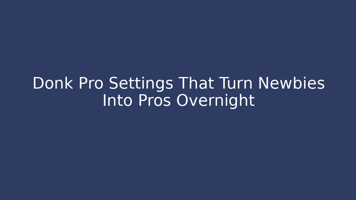 Donk Pro Settings That Turn Newbies Into Pros Overnight