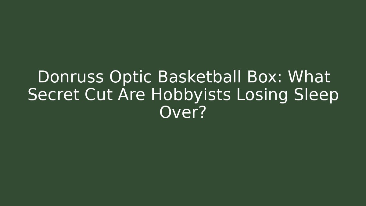 Donruss Optic Basketball Box: What Secret Cut Are Hobbyists Losing Sleep Over?