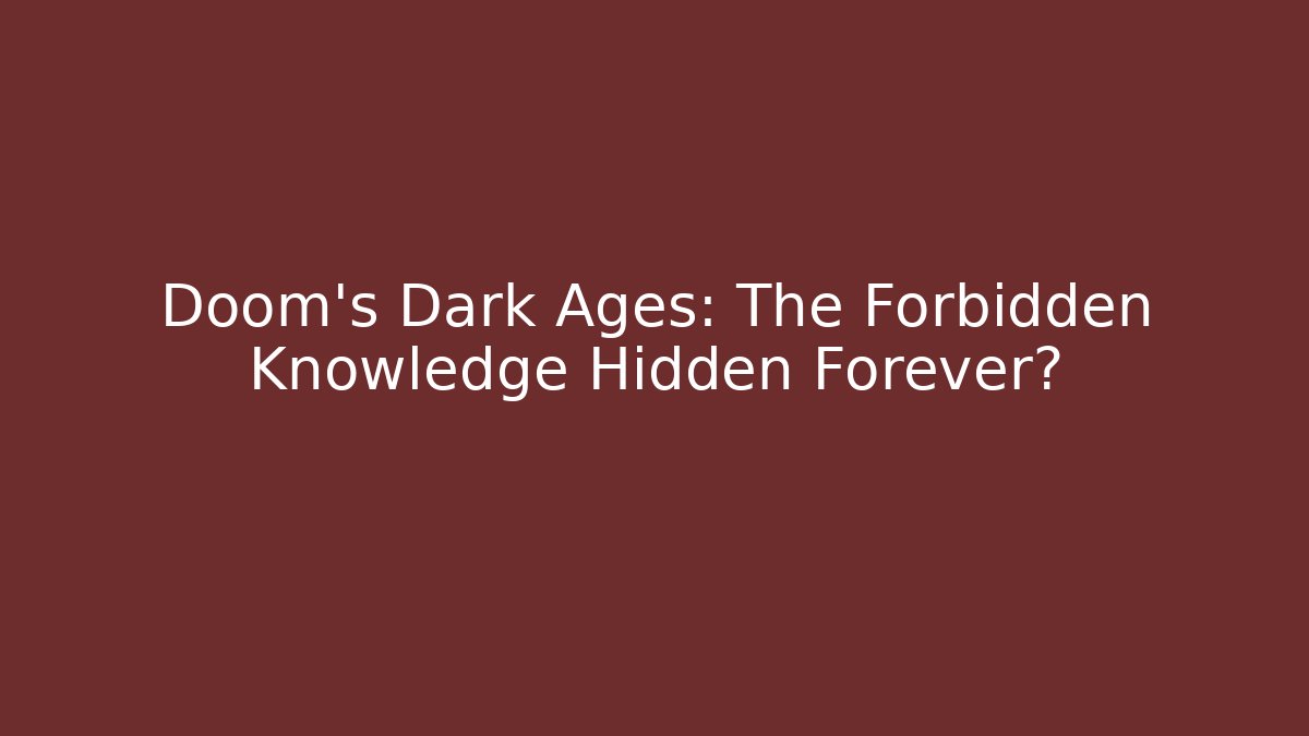 Doom's Dark Ages: The Forbidden Knowledge Hidden Forever?
