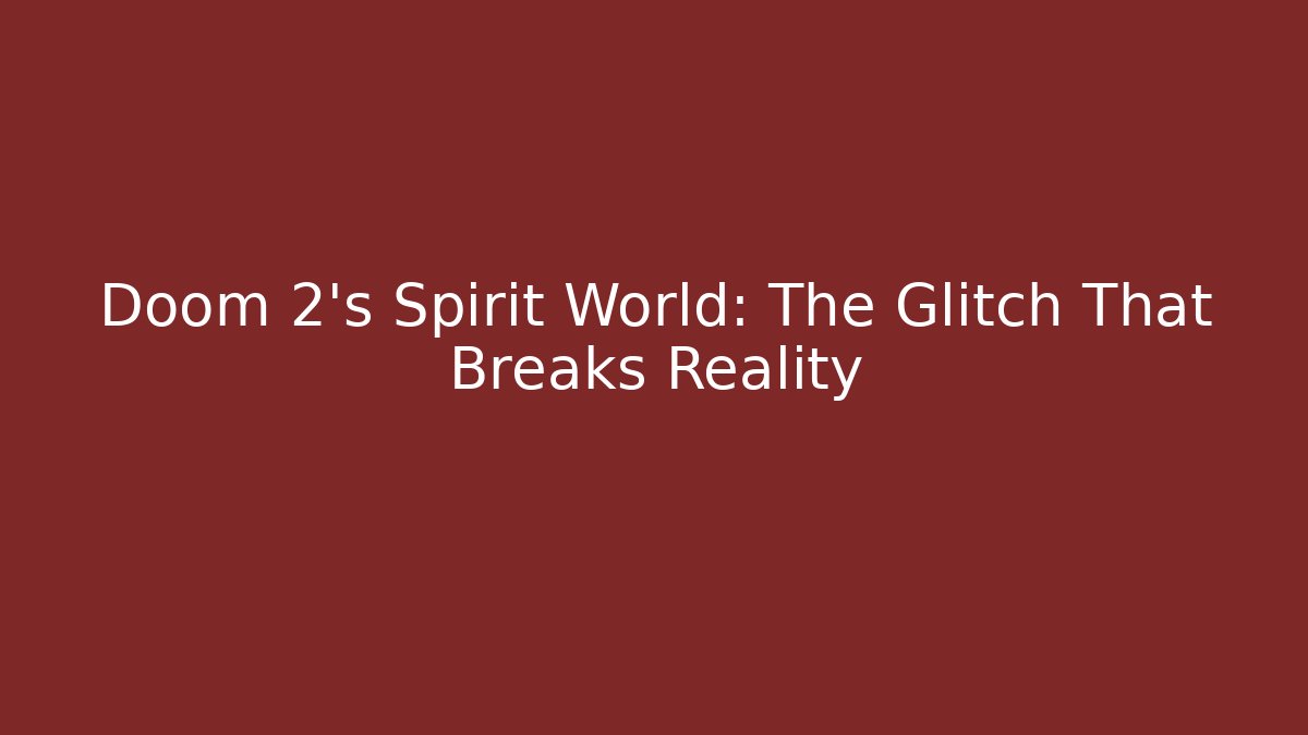 Doom 2's Spirit World: The Glitch That Breaks Reality