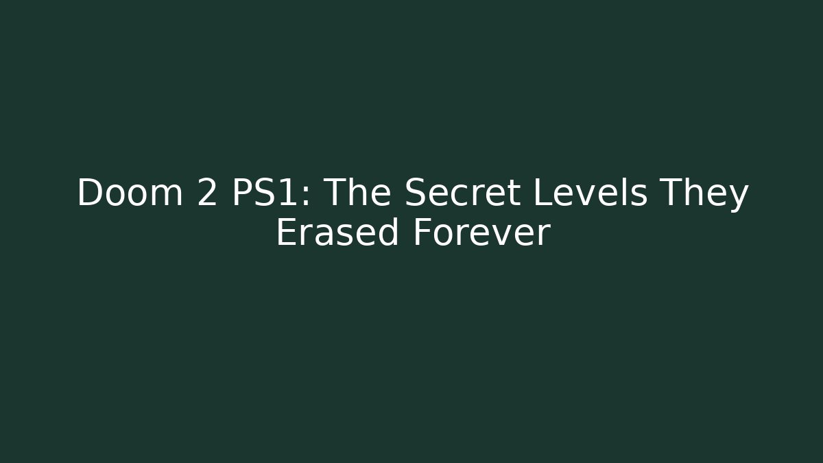 Doom 2 PS1: The Secret Levels They Erased Forever