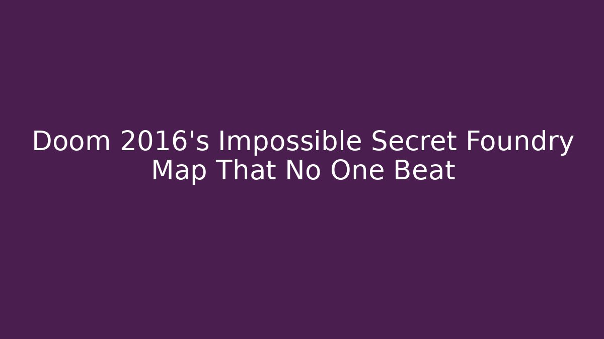Doom 2016's Impossible Secret Foundry Map That No One Beat