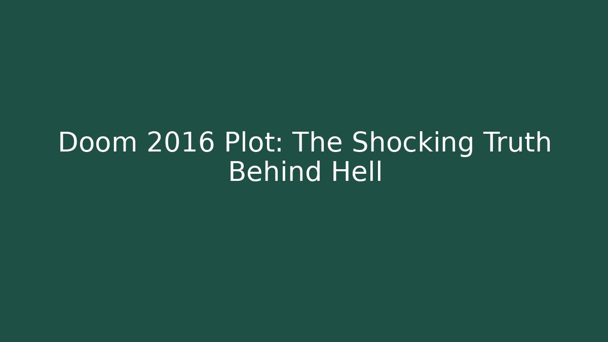 Doom 2016 Plot: The Shocking Truth Behind Hell