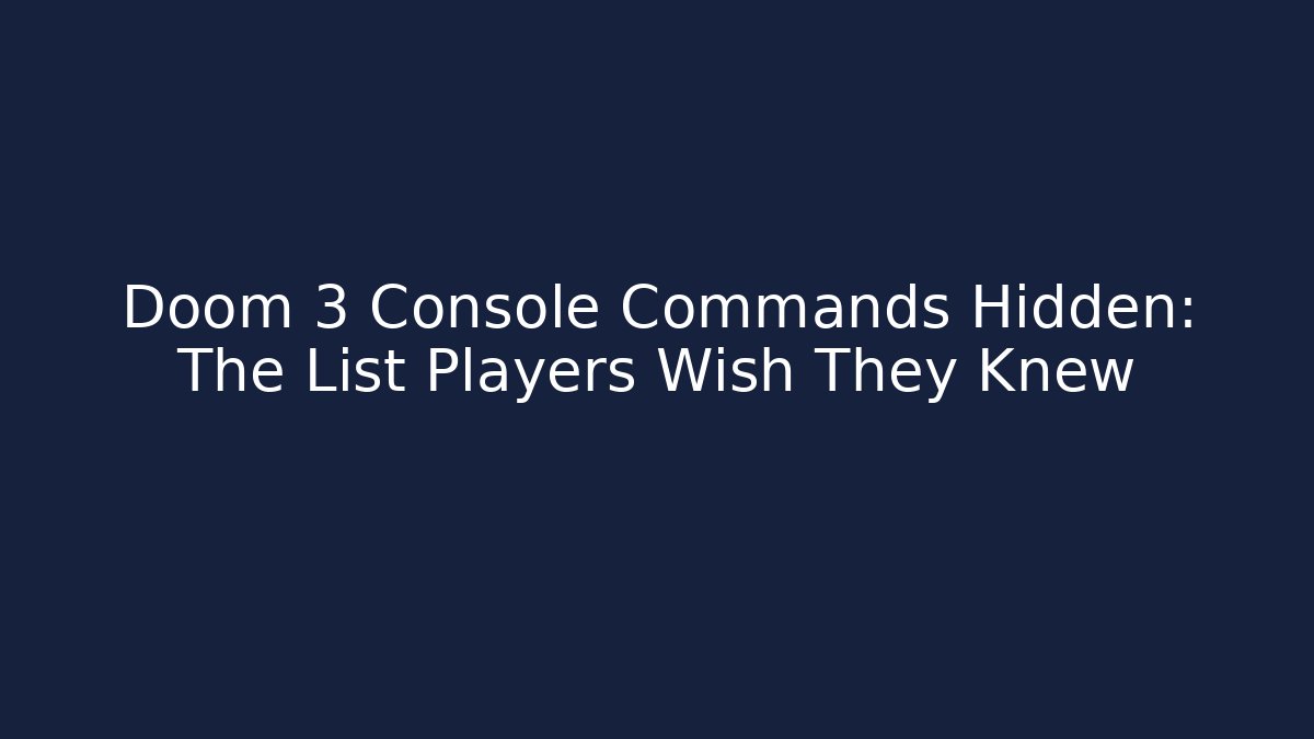 Doom 3 Console Commands Hidden: The List Players Wish They Knew