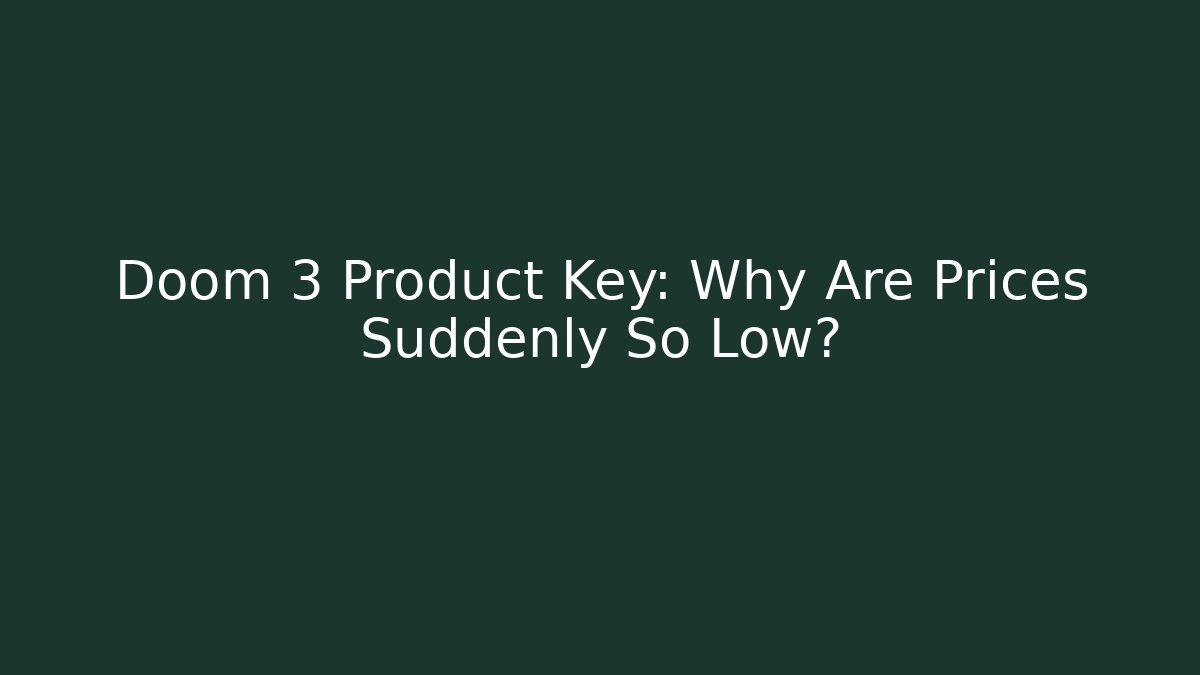 Doom 3 Product Key: Why Are Prices Suddenly So Low?