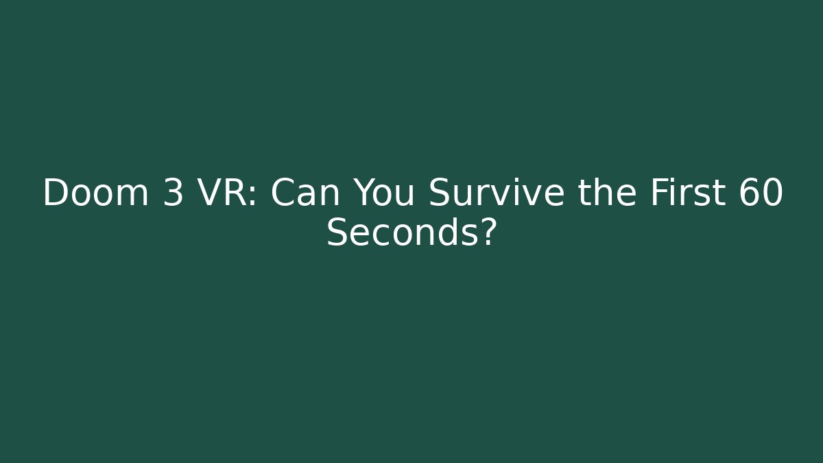 Doom 3 VR: Can You Survive the First 60 Seconds?