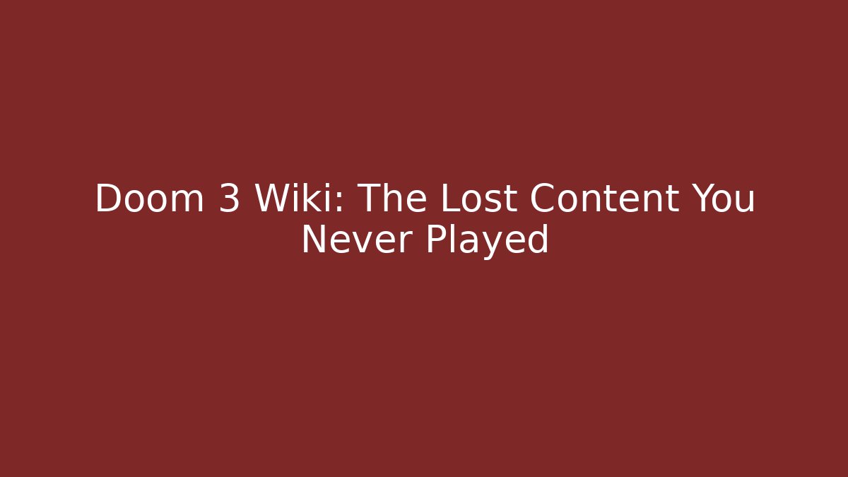 Doom 3 Wiki: The Lost Content You Never Played