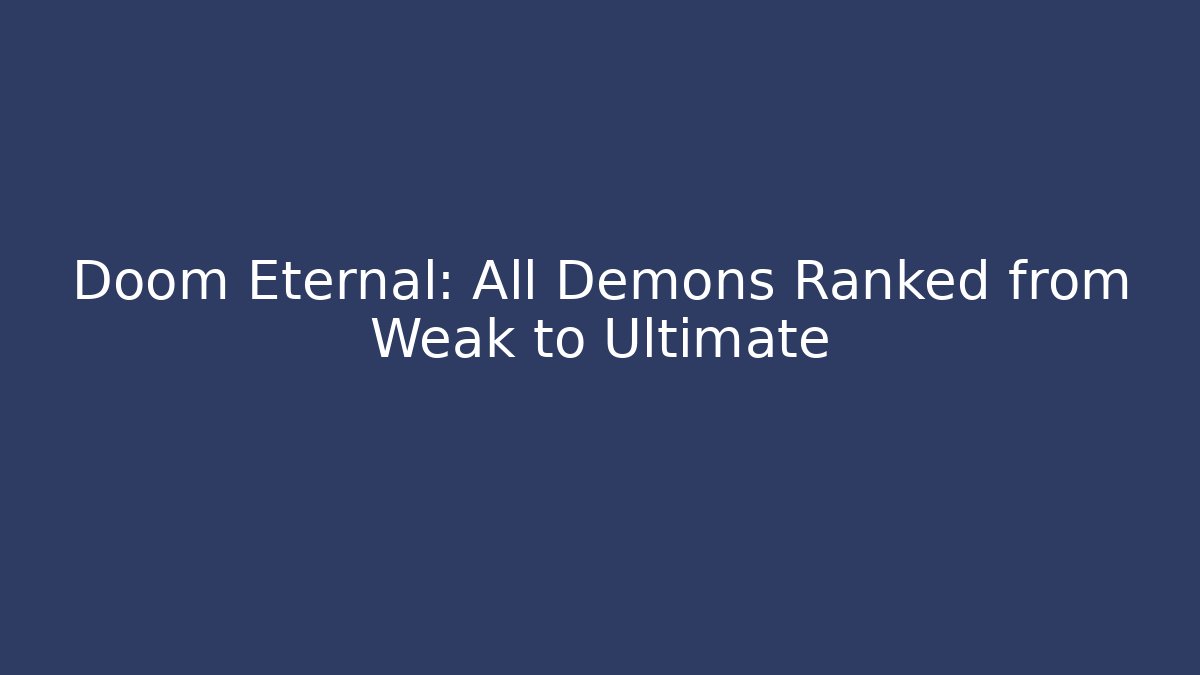 Doom Eternal: All Demons Ranked from Weak to Ultimate