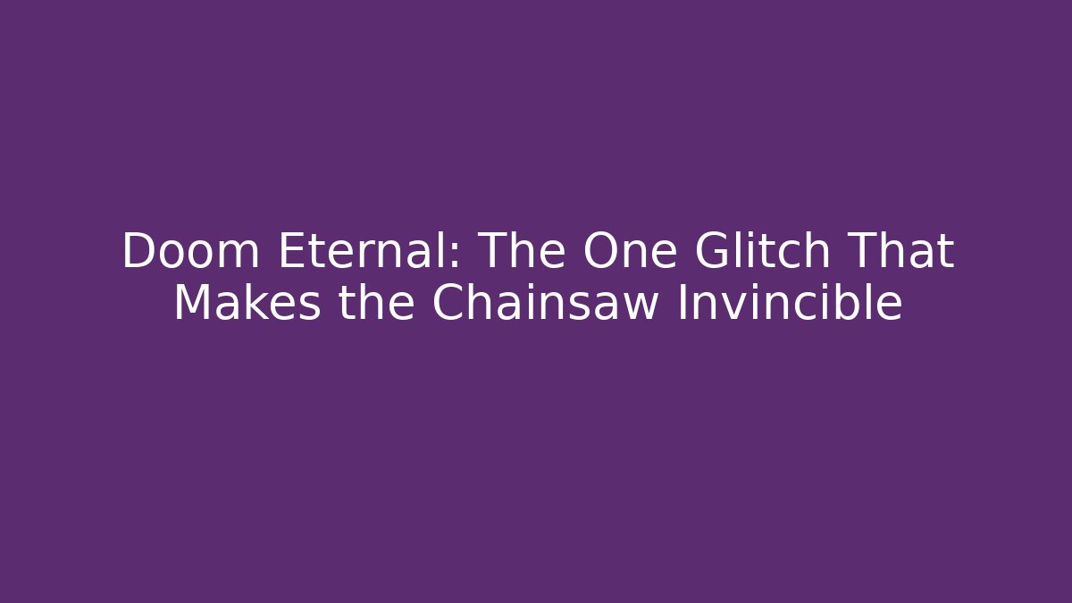 Doom Eternal: The One Glitch That Makes the Chainsaw Invincible