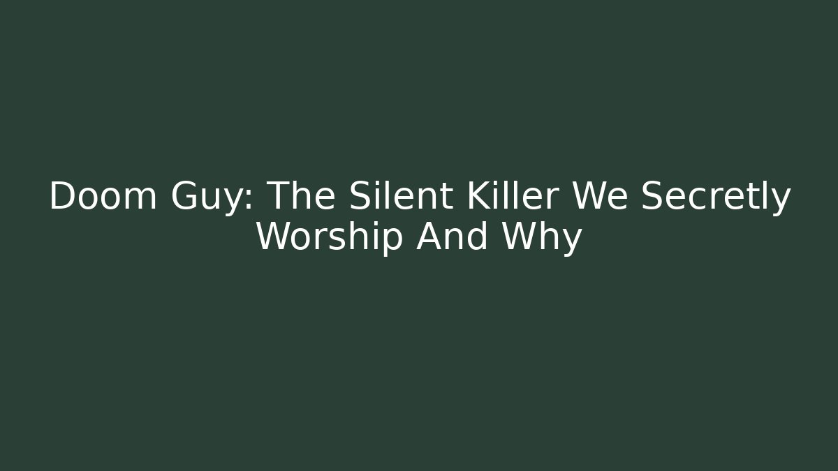 Doom Guy: The Silent Killer We Secretly Worship And Why
