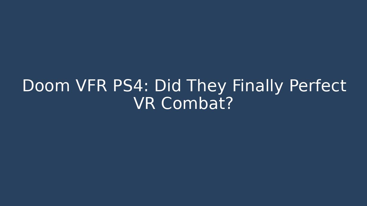Doom VFR PS4: Did They Finally Perfect VR Combat?