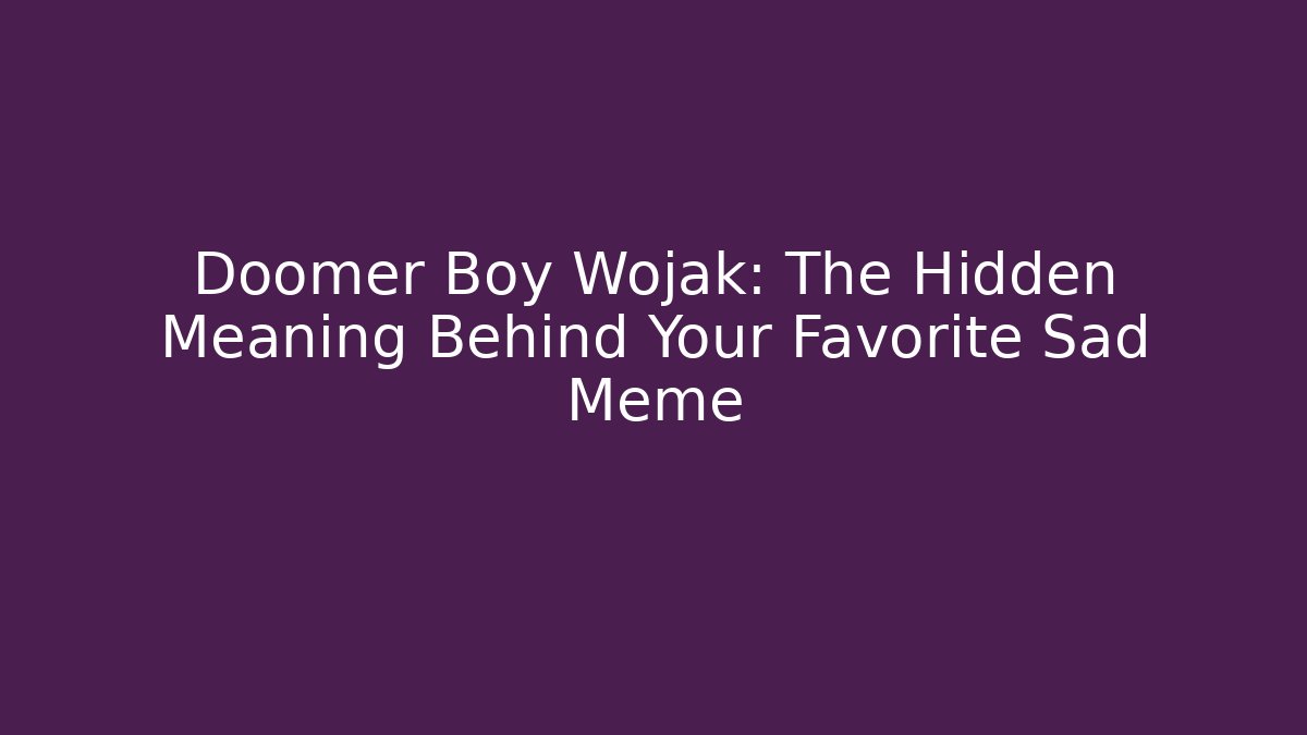 Doomer Boy Wojak: The Hidden Meaning Behind Your Favorite Sad Meme