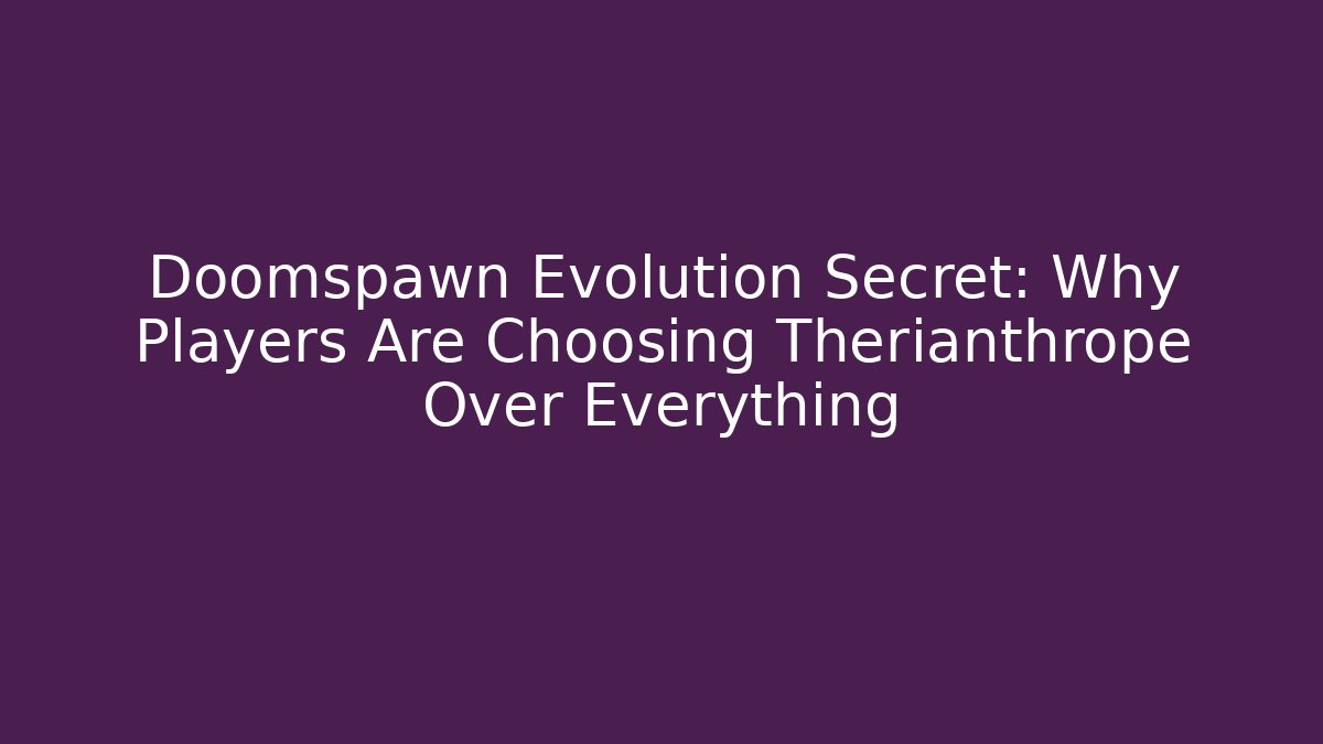 Doomspawn Evolution Secret: Why Players Are Choosing Therianthrope Over Everything - Método de Aprovação