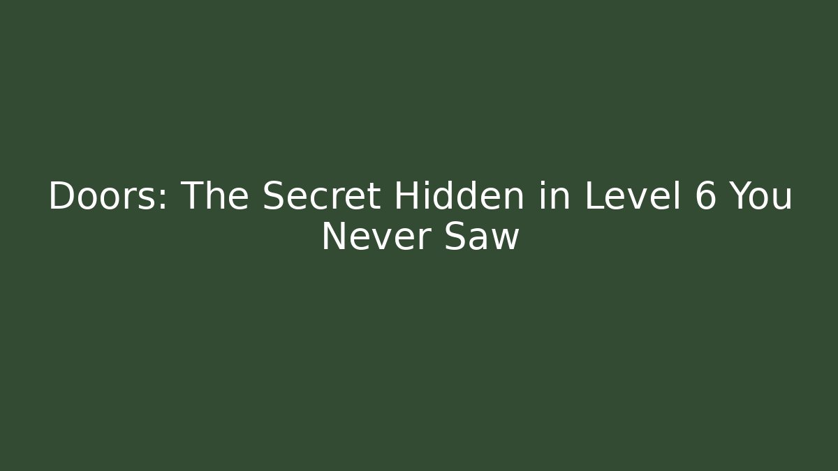 Doors: The Secret Hidden in Level 6 You Never Saw