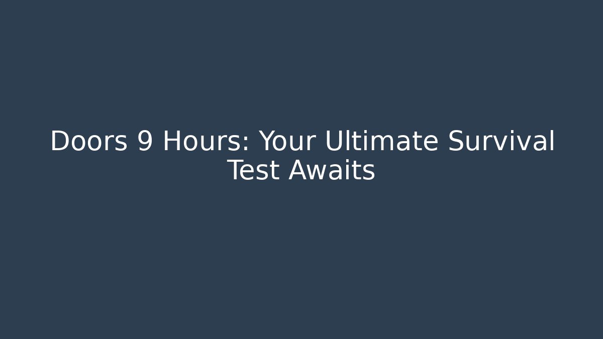 Doors 9 Hours: Your Ultimate Survival Test Awaits - Método de Aprovação