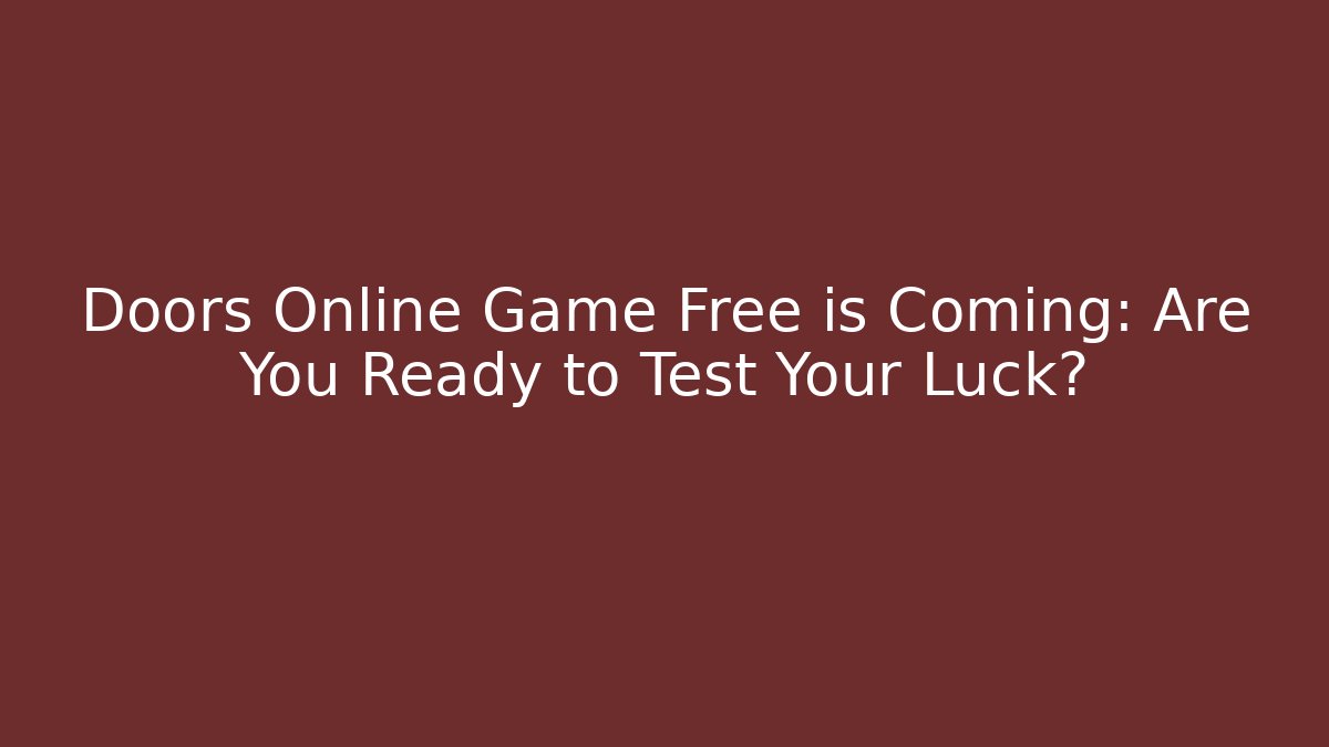 Doors Online Game Free is Coming: Are You Ready to Test Your Luck?