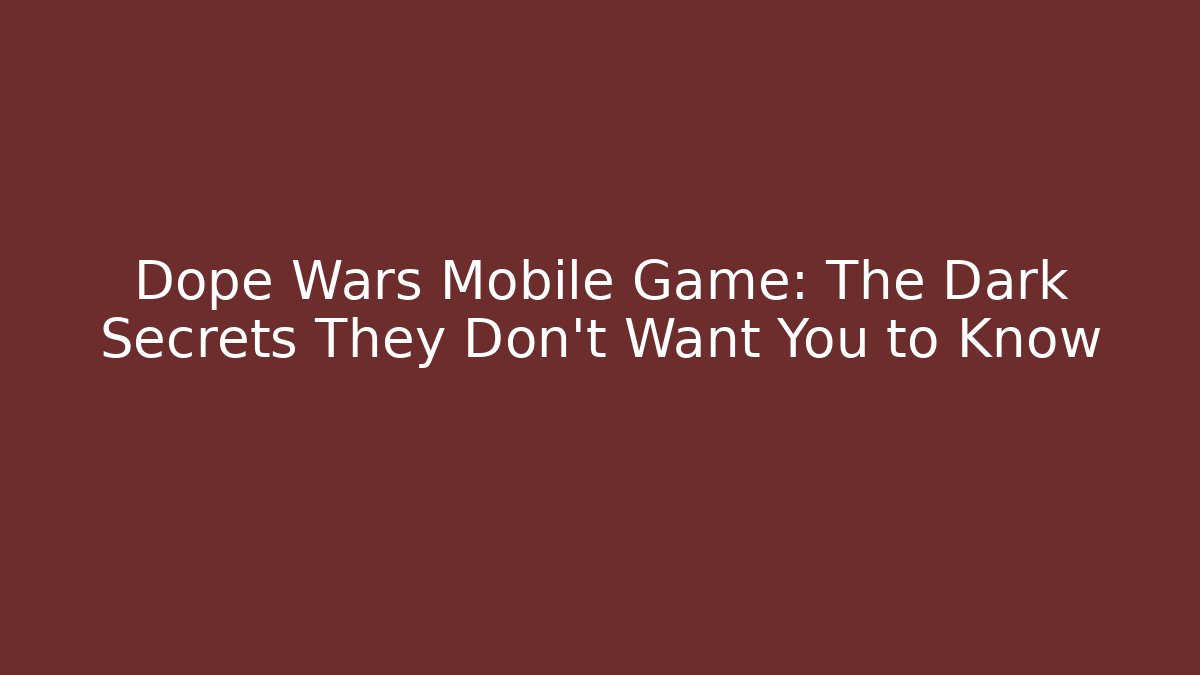 Dope Wars Mobile Game: The Dark Secrets They Don't Want You to Know